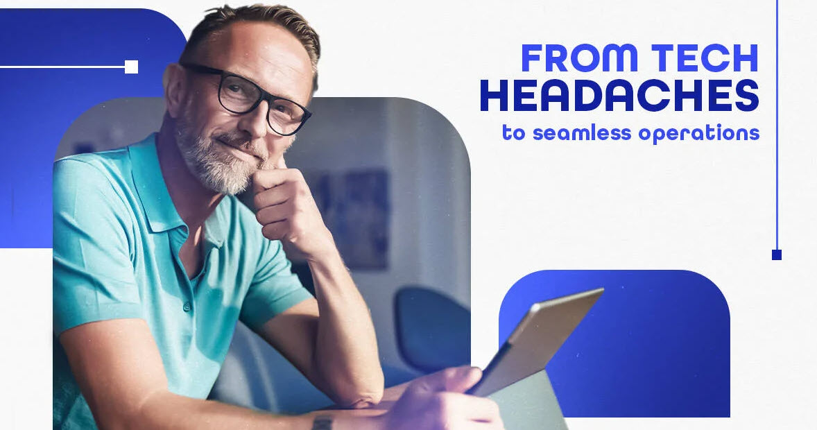 From Tech Headaches to Seamless Operations